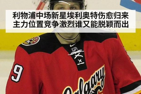 利物浦中场新星埃利奥特伤愈归来主力位置竞争激烈谁又能脱颖而出