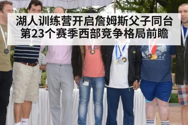 湖人训练营开启詹姆斯父子同台第23个赛季西部竞争格局前瞻
