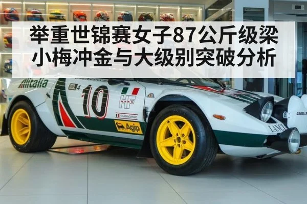 举重世锦赛女子87公斤级梁小梅冲金与大级别突破分析